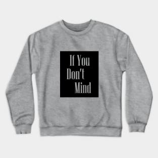 If you dont mind Crewneck Sweatshirt